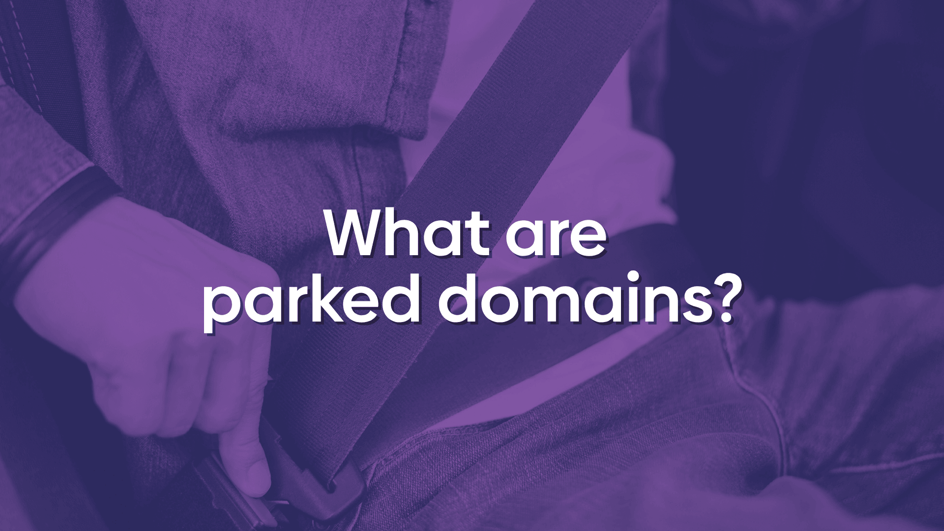 Photo of a person in a car putting in their seatbelt. The text overlay reads "What are parked domains?"